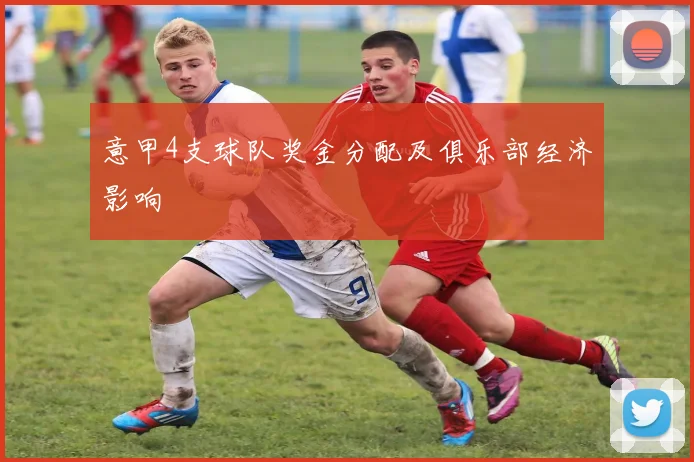 意甲4支球队奖金分配及俱乐部经济影响