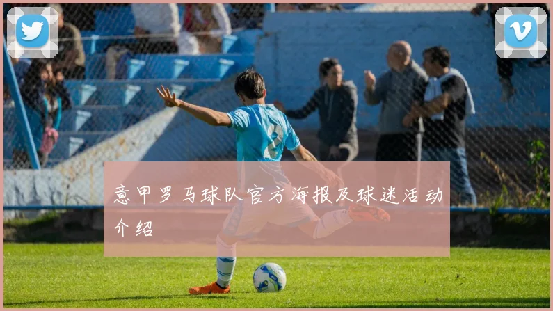 意甲罗马球队官方海报及球迷活动介绍