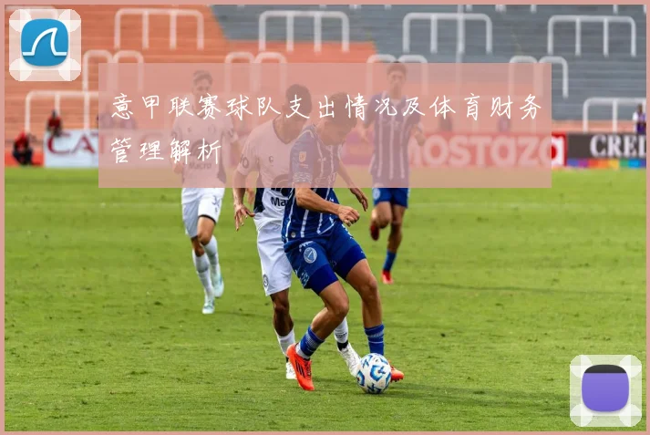 意甲联赛球队支出情况及体育财务管理解析