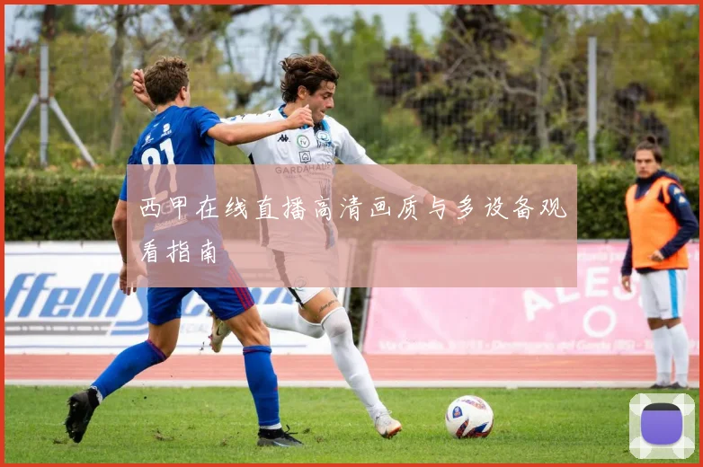 西甲在线直播高清画质与多设备观看指南